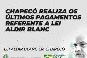 Chapec&oacute; realiza os &uacute;ltimos pagamentos referente a Lei Aldir Blanc