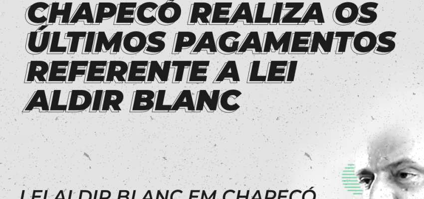Chapec&oacute; realiza os &uacute;ltimos pagamentos referente a Lei Aldir Blanc