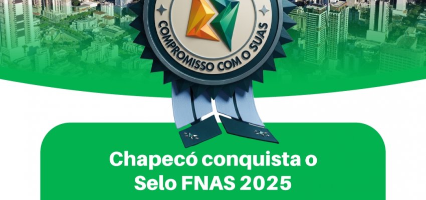 Chapec&oacute; conquista SELO FNAS pela gest&atilde;o dos recursos da Assist&ecirc;ncia Social